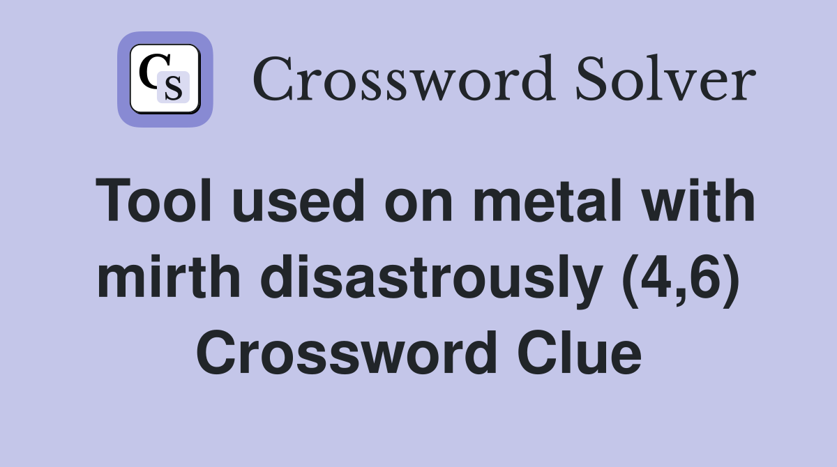Tool used on metal with mirth disastrously (4,6) - Crossword Clue ...